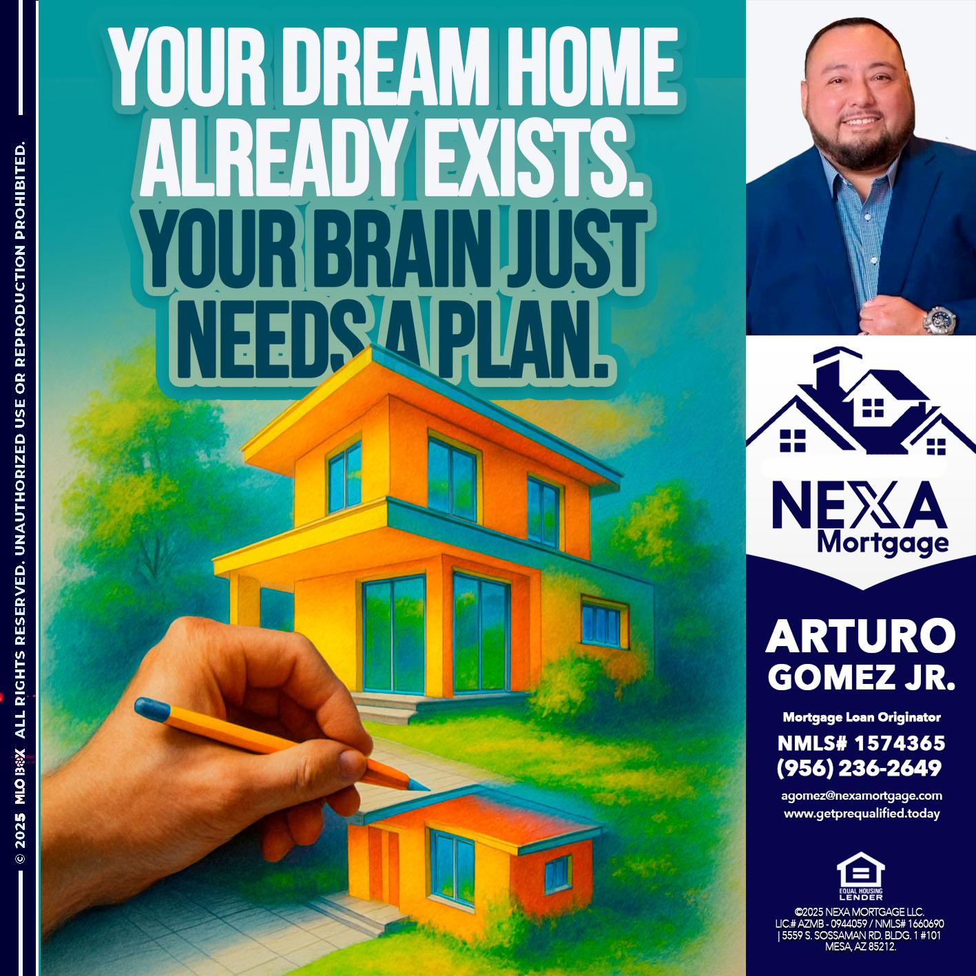 YOUR DREAM HOME - Arturo Gomez Jr -Mortgage Broker